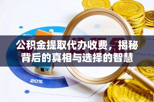 定海公积金提取代办收费，揭秘背后的真相与选择的智慧