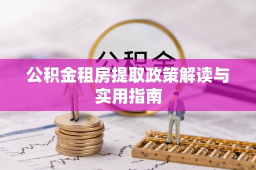 定海公积金租房提取政策解读与实用指南