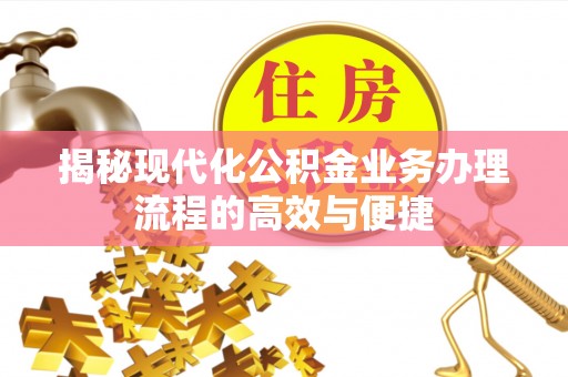 定海揭秘现代化公积金业务办理流程的高效与便捷