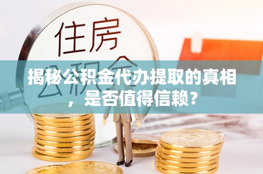 定海揭秘公积金代办提取的真相，是否值得信赖？