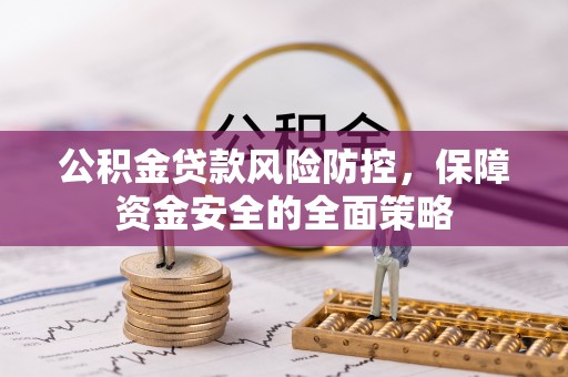 定海公积金贷款风险防控，保障资金安全的全面策略