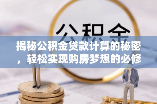 定海揭秘公积金贷款计算的秘密，轻松实现购房梦想的必修课