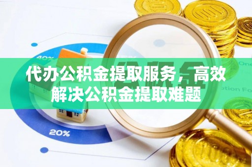 定海代办公积金提取服务，高效解决公积金提取难题