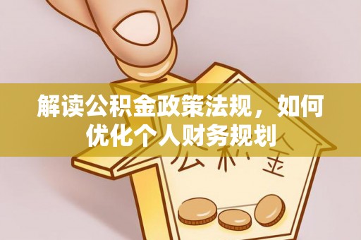 定海解读公积金政策法规，如何优化个人财务规划