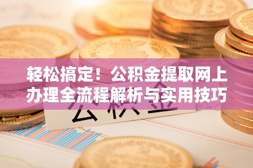 定海轻松搞定！公积金提取网上办理全流程解析与实用技巧