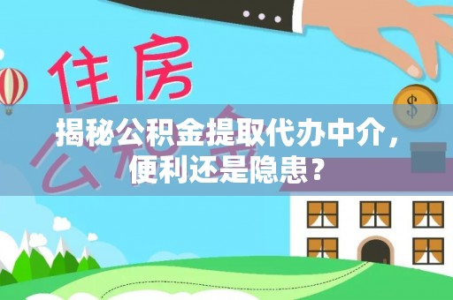 定海揭秘公积金提取代办中介，便利还是隐患？