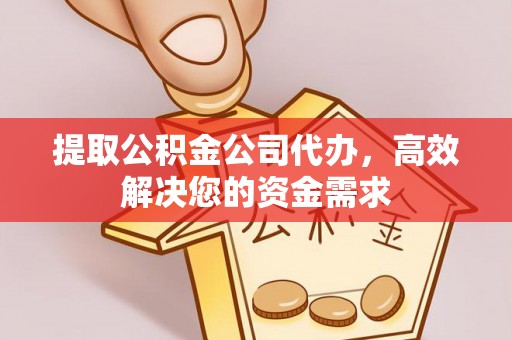 定海提取公积金公司代办，高效解决您的资金需求