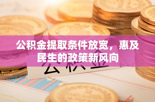 定海公积金提取条件放宽，惠及民生的政策新风向