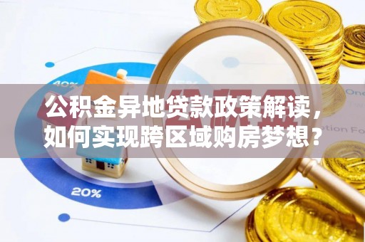 定海公积金异地贷款政策解读，如何实现跨区域购房梦想？