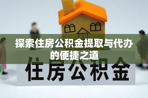 定海探索住房公积金提取与代办的便捷之道