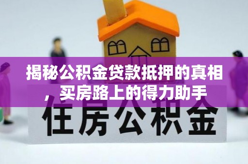 定海揭秘公积金贷款抵押的真相，买房路上的得力助手