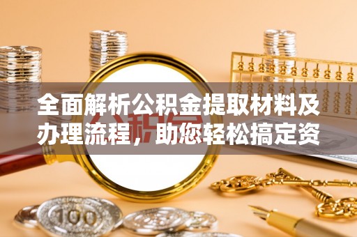 定海全面解析公积金提取材料及办理流程，助您轻松搞定资金提取