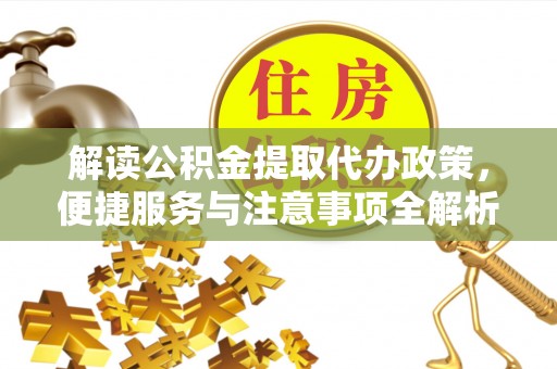定海解读公积金提取代办政策，便捷服务与注意事项全解析