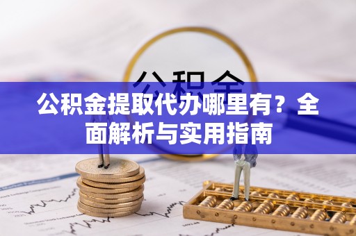 定海公积金提取代办哪里有？全面解析与实用指南