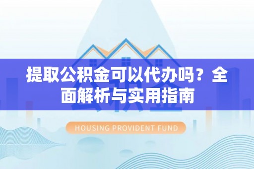 定海提取公积金可以代办吗？全面解析与实用指南