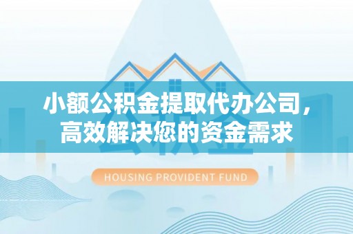定海小额公积金提取代办公司，高效解决您的资金需求