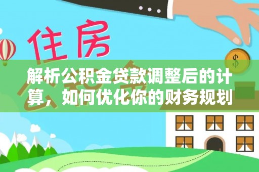 定海解析公积金贷款调整后的计算，如何优化你的财务规划
