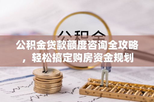 定海公积金贷款额度咨询全攻略，轻松搞定购房资金规划