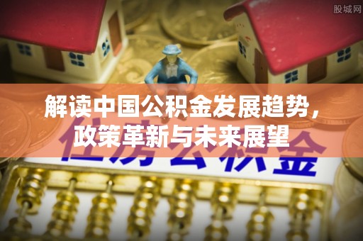 定海解读中国公积金发展趋势，政策革新与未来展望