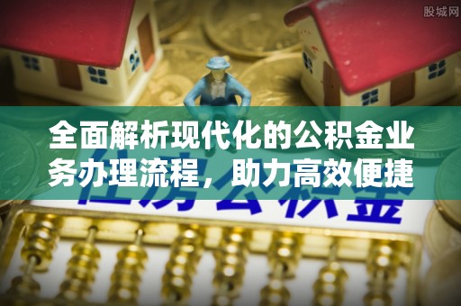 定海全面解析现代化的公积金业务办理流程，助力高效便捷生活