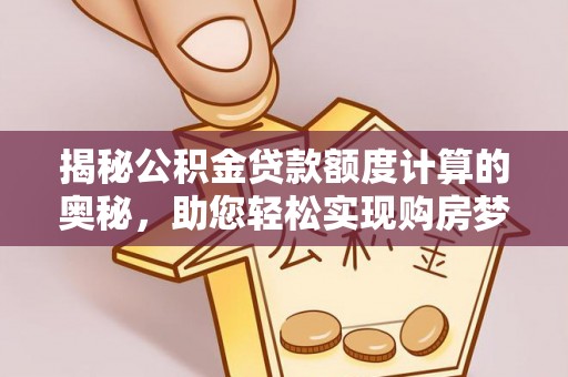 定海揭秘公积金贷款额度计算的奥秘，助您轻松实现购房梦想