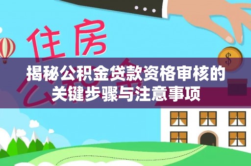 定海揭秘公积金贷款资格审核的关键步骤与注意事项