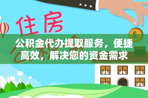 定海公积金代办提取服务，便捷高效，解决您的资金需求