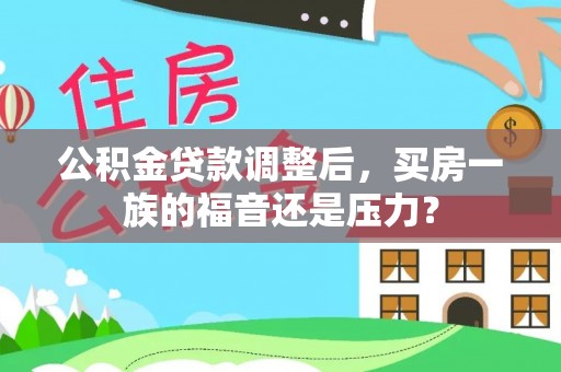 定海公积金贷款调整后，买房一族的福音还是压力？