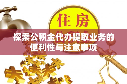 定海探索公积金代办提取业务的便利性与注意事项