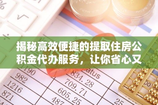 定海揭秘高效便捷的提取住房公积金代办服务，让你省心又省力