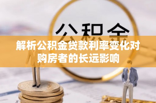 定海解析公积金贷款利率变化对购房者的长远影响