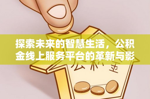 定海探索未来的智慧生活，公积金线上服务平台的革新与影响