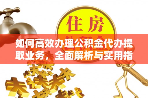 定海如何高效办理公积金代办提取业务，全面解析与实用指南