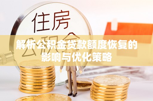 定海解析公积金贷款额度恢复的影响与优化策略