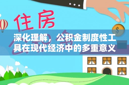 定海深化理解，公积金制度性工具在现代经济中的多重意义
