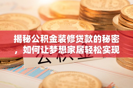 定海揭秘公积金装修贷款的秘密，如何让梦想家居轻松实现？