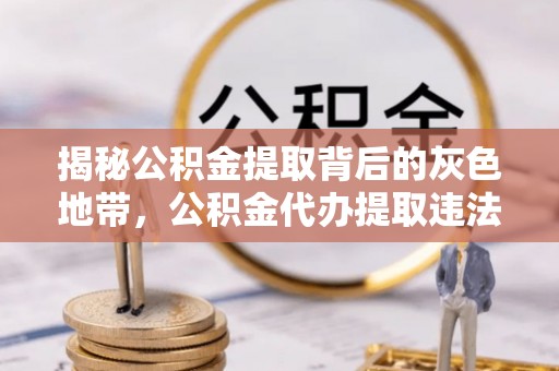 定海揭秘公积金提取背后的灰色地带，公积金代办提取违法不？