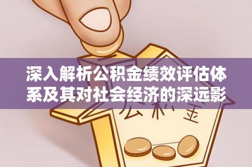 定海深入解析公积金绩效评估体系及其对社会经济的深远影响