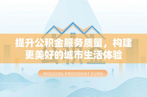 定海提升公积金服务质量，构建更美好的城市生活体验