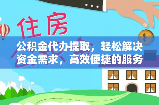 定海公积金代办提取，轻松解决资金需求，高效便捷的服务选择