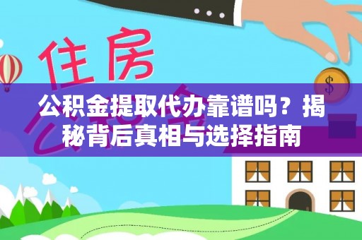 定海公积金提取代办靠谱吗？揭秘背后真相与选择指南