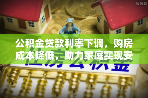 定海公积金贷款利率下调，购房成本降低，助力家庭实现安居梦