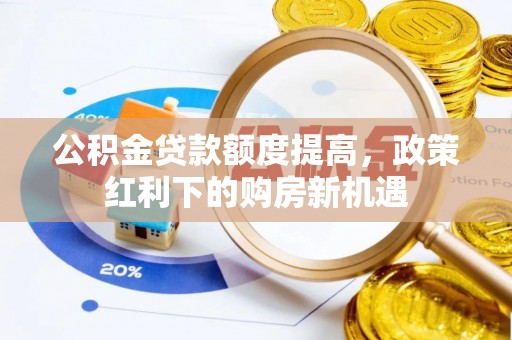 定海公积金贷款额度提高，政策红利下的购房新机遇