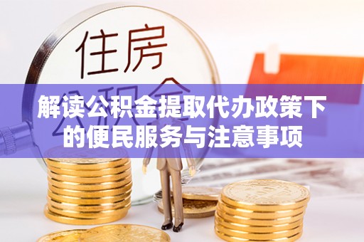 定海解读公积金提取代办政策下的便民服务与注意事项