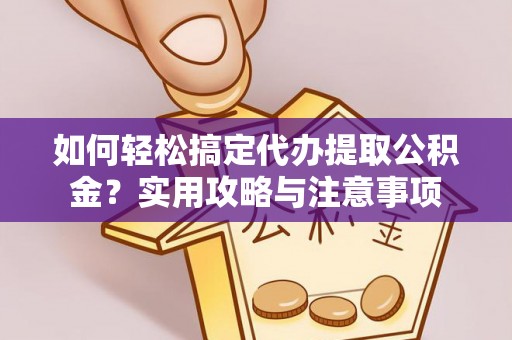 定海如何轻松搞定代办提取公积金？实用攻略与注意事项