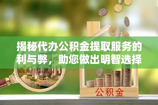 定海揭秘代办公积金提取服务的利与弊，助您做出明智选择