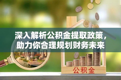 定海深入解析公积金提取政策，助力你合理规划财务未来