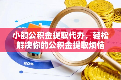 定海小额公积金提取代办，轻松解决你的公积金提取烦恼