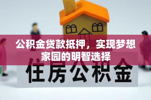 定海公积金贷款抵押，实现梦想家园的明智选择