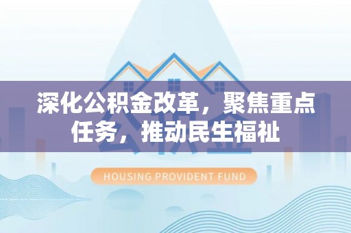 定海深化公积金改革，聚焦重点任务，推动民生福祉